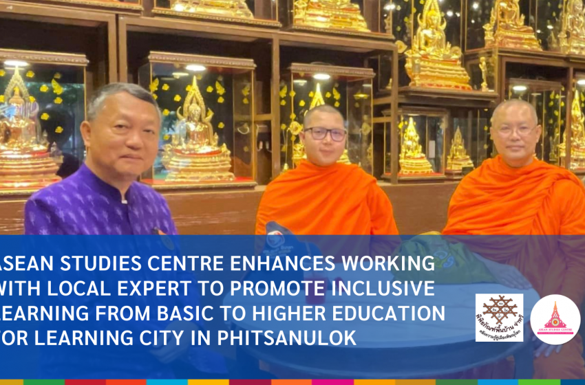  ASEAN Studies Centre Enhances Working With Local Expert to Promote Inclusive Learning From Basic To Higher Education For Learning City In Phitsanulok